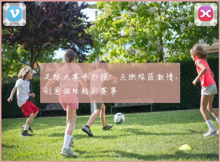 足球大赛手抄报：点燃绿茵激情，创意描绘精彩赛事